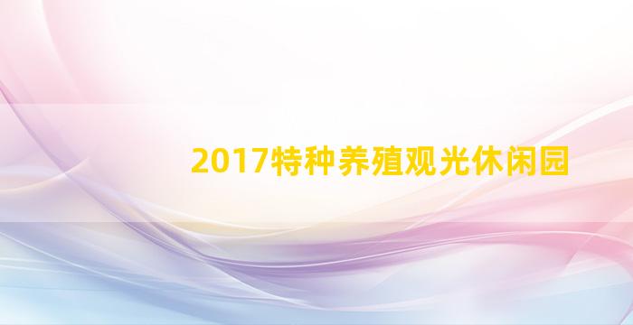 2017特种养殖观光休闲园