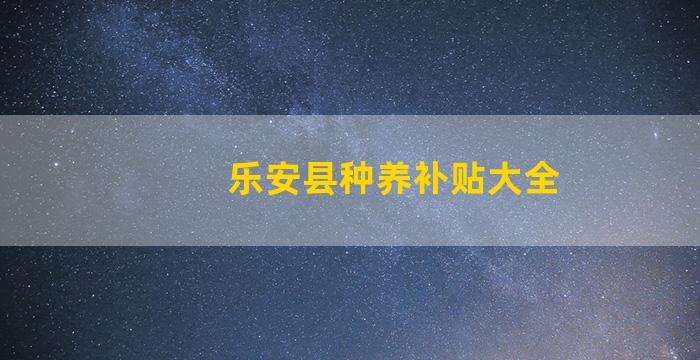 乐安县种养补贴大全