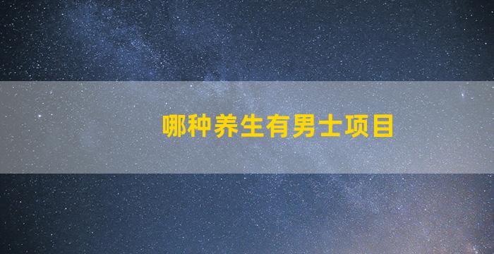 哪种养生有男士项目