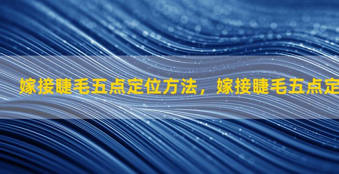 嫁接睫毛五点定位方法，嫁接睫毛五点定位方法图解