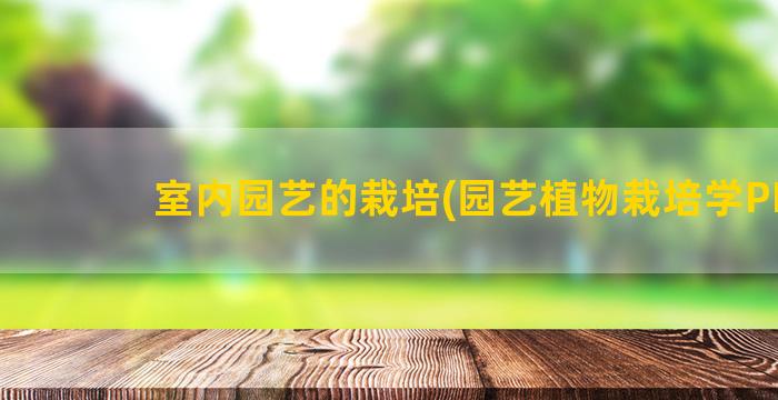 室内园艺的栽培(园艺植物栽培学PPT)