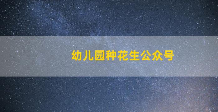 幼儿园种花生公众号