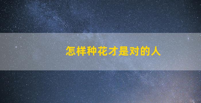 怎样种花才是对的人