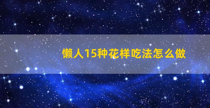 懒人15种花样吃法怎么做