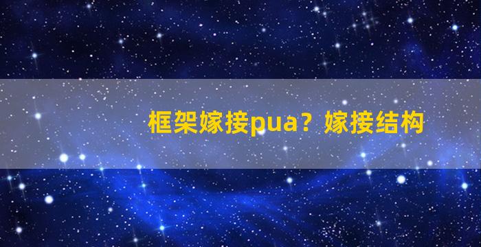 框架嫁接pua？嫁接结构