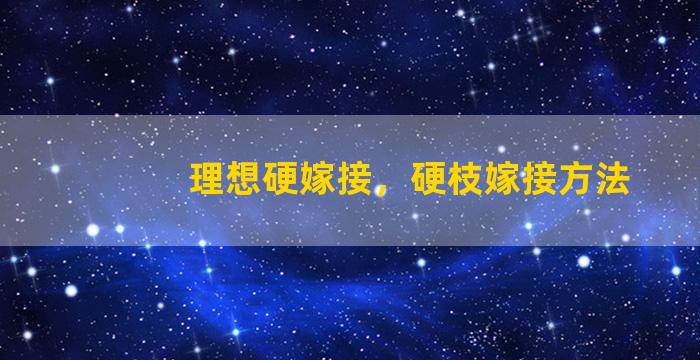 理想硬嫁接，硬枝嫁接方法