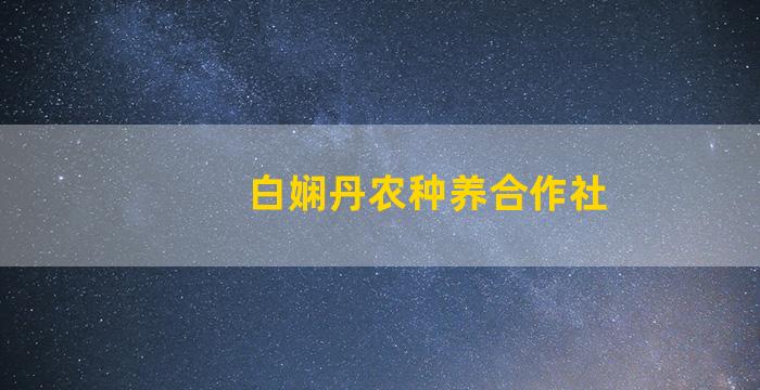 白娴丹农种养合作社