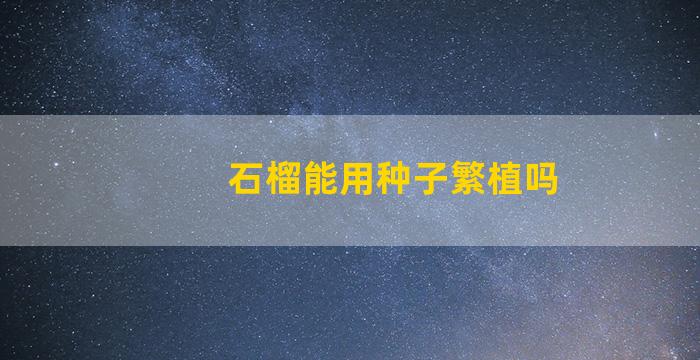 石榴能用种子繁植吗