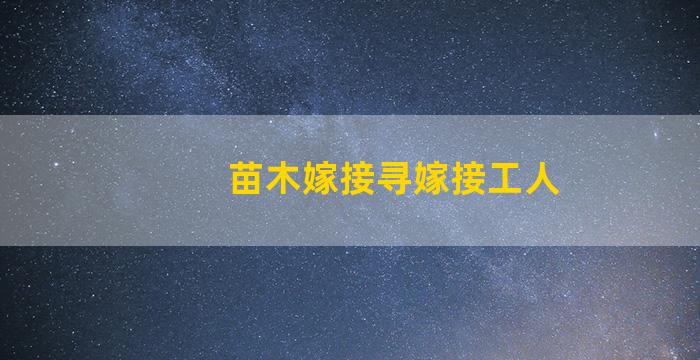 苗木嫁接寻嫁接工人