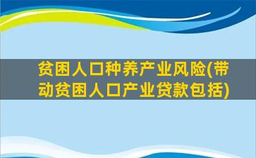 贫困人口种养产业风险(带动贫困人口产业贷款包括)